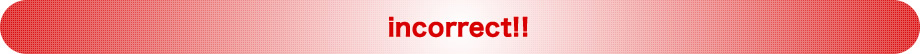 incorrect