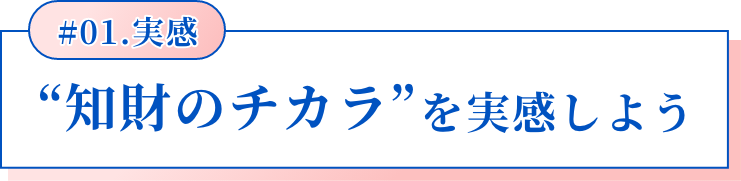 #01.実感 “知財のチカラ”を実感しよう
