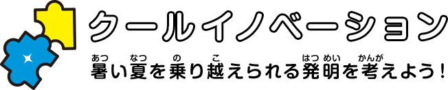 クールイノベーション 暑い夏を乗り越えられる発明を考えよう！