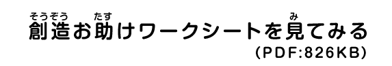 創造お助けワークシートを見てみる (PDF: 826KB)