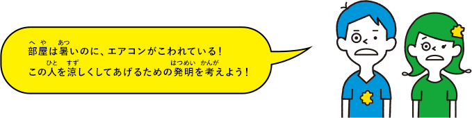 部屋は暑いのに、エアコンがこわれている！この人を涼しくしてあげるための発明を考えよう！