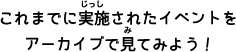 これまでに実施されたイベントをアーカイブで見てみよう！