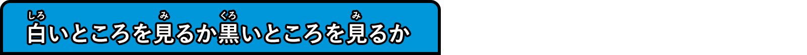 白いところを見るか黒いところを見るか 