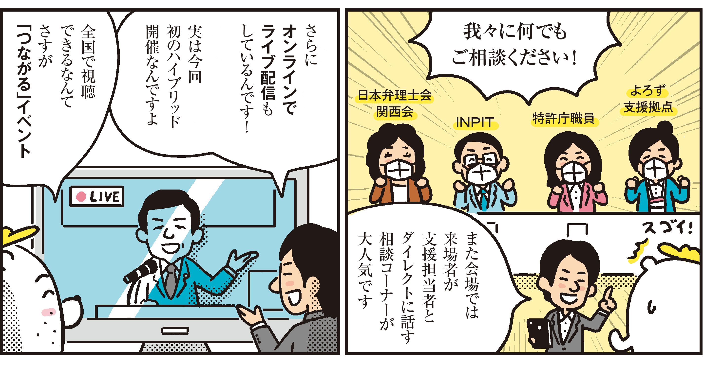 1コマ目の地の文：我々に何でもご相談ください！また会場では来場者が支援担当者とダイレクトに話す相談コーナーが大人気です 2コマ目の地の文：さらにオンラインでライブ配信もしているんです！実は今回初のハイブリッド開催なんですよ全国で視聴できるなんてさすが「つながる」イベント