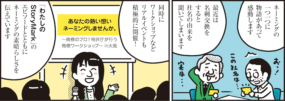 1コマ目の地の文：ネーミングの一つ一つに物語があって感動します 最近は名刺交換をすると社名の由来を聞いてしまいます　2コマ目の地の文：同時にワークショップなどリアルイベントも積極的に開催！ 「わたしのStoryMark」のエピソードとともにネーミングの素晴らしさを伝えています