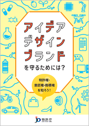 アイデア・デザイン・ブランドを守るためには？　―特許権・意匠権・商標権を知ろう！―
