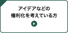 アイデアなどの権利化を考えている方