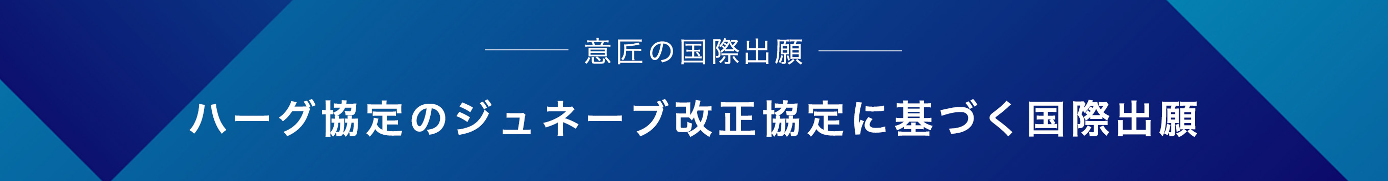 --意匠の国際出願--ハーグ協定のジュネーブ改正協定に基づく国際出願